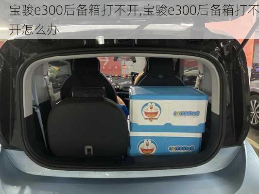 宝骏e300后备箱打不开,宝骏e300后备箱打不开怎么办