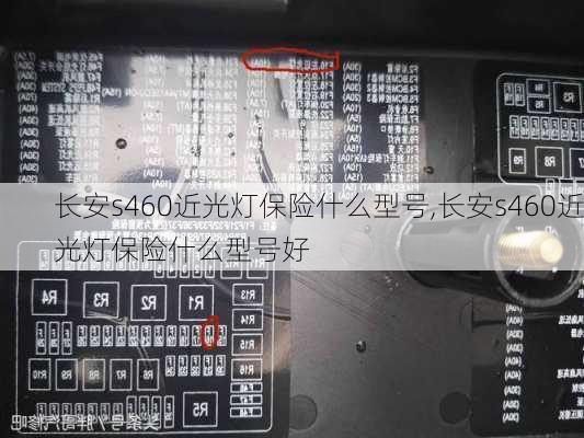 长安s460近光灯保险什么型号,长安s460近光灯保险什么型号好