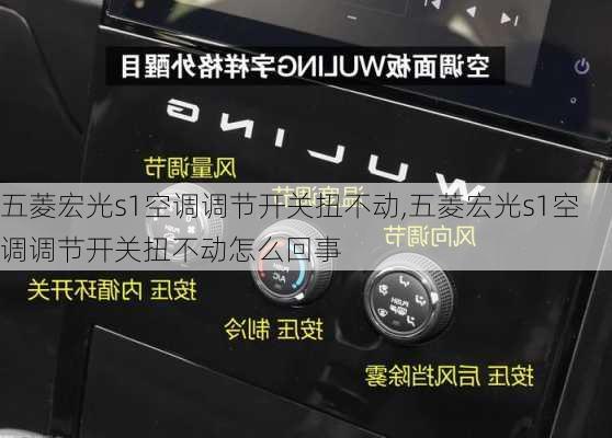 五菱宏光s1空调调节开关扭不动,五菱宏光s1空调调节开关扭不动怎么回事