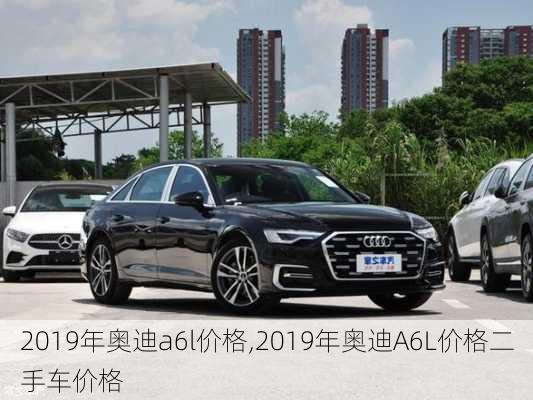 2019年奥迪a6l价格,2019年奥迪A6L价格二手车价格