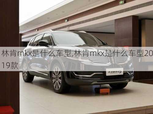 林肯mkx是什么车型,林肯mkx是什么车型2019款