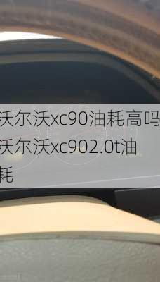 沃尔沃xc90油耗高吗,沃尔沃xc902.0t油耗