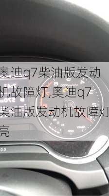 奥迪q7柴油版发动机故障灯,奥迪q7柴油版发动机故障灯亮