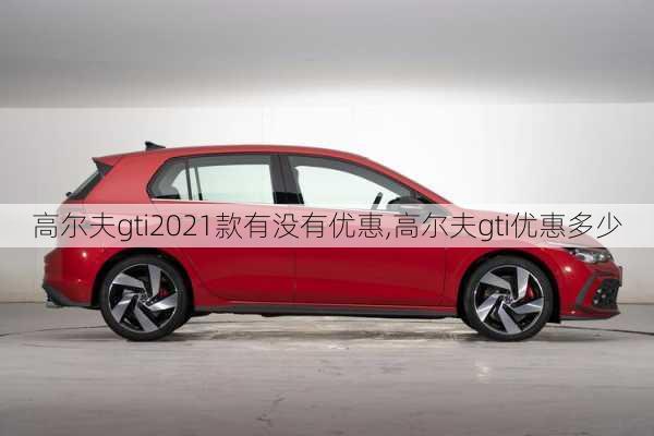 高尔夫gti2021款有没有优惠,高尔夫gti优惠多少