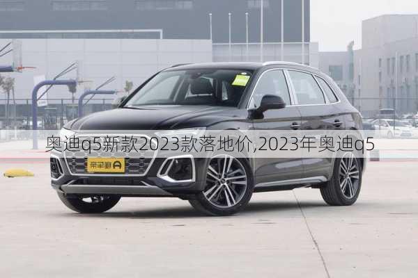 奥迪q5新款2023款落地价,2023年奥迪q5