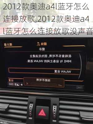 2012款奥迪a4l蓝牙怎么连接放歌,2012款奥迪a4l蓝牙怎么连接放歌没声音