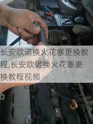 长安欧诺换火花塞更换教程,长安欧诺换火花塞更换教程视频