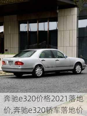 奔驰e320价格2021落地价,奔驰e320轿车落地价