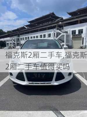 福克斯2厢二手车,福克斯2厢二手车值得买吗