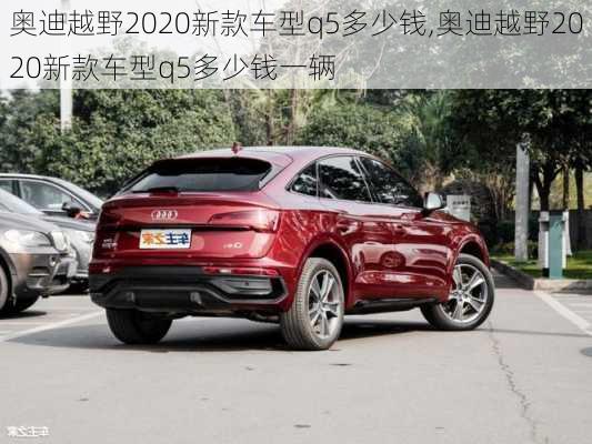 奥迪越野2020新款车型q5多少钱,奥迪越野2020新款车型q5多少钱一辆