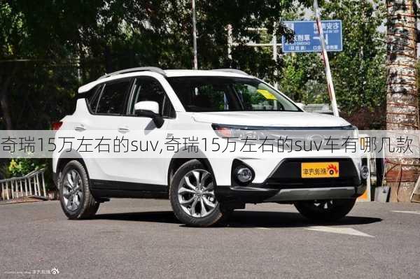 奇瑞15万左右的suv,奇瑞15万左右的suv车有哪几款