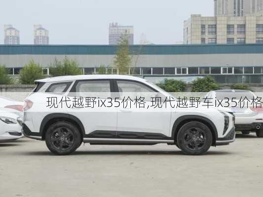 现代越野ix35价格,现代越野车ix35价格