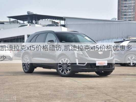 凯迪拉克xt5价格暗访,凯迪拉克xt5价格优惠多少