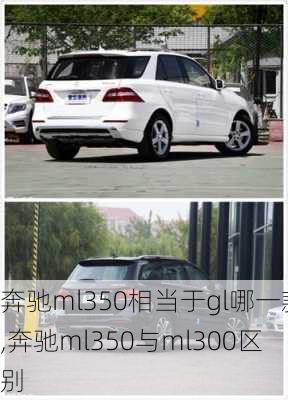 奔驰ml350相当于gl哪一款,奔驰ml350与ml300区别