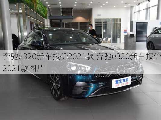 奔驰e320新车报价2021款,奔驰e320新车报价2021款图片