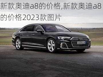 新款奥迪a8的价格,新款奥迪a8的价格2023款图片