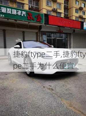 捷豹ftype二手,捷豹ftype二手为什么便宜