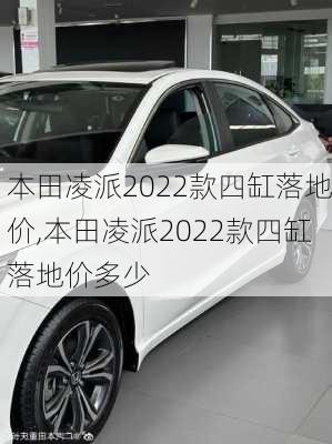 本田凌派2022款四缸落地价,本田凌派2022款四缸落地价多少