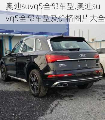 奥迪suvq5全部车型,奥迪suvq5全部车型及价格图片大全