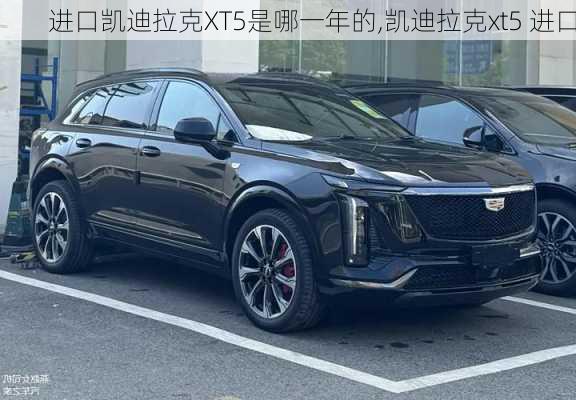 进口凯迪拉克XT5是哪一年的,凯迪拉克xt5 进口