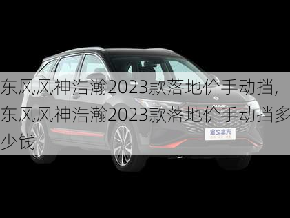 东风风神浩瀚2023款落地价手动挡,东风风神浩瀚2023款落地价手动挡多少钱