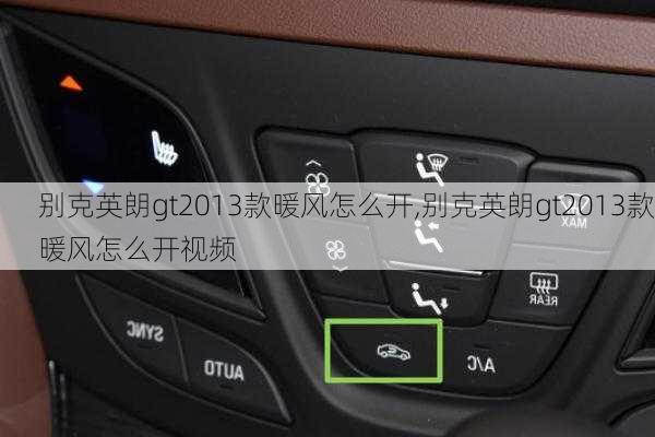 别克英朗gt2013款暖风怎么开,别克英朗gt2013款暖风怎么开视频