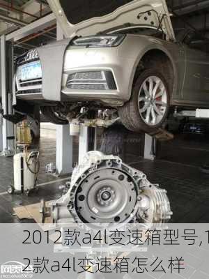 2012款a4l变速箱型号,12款a4l变速箱怎么样