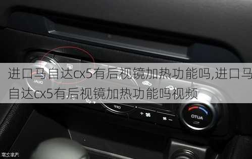 进口马自达cx5有后视镜加热功能吗,进口马自达cx5有后视镜加热功能吗视频