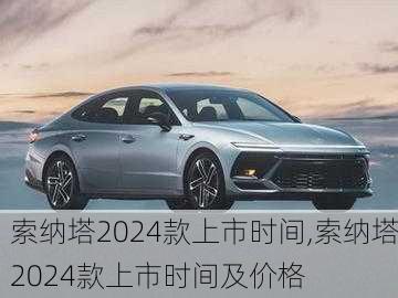 索纳塔2024款上市时间,索纳塔2024款上市时间及价格