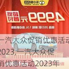 一汽大众促销优惠活动2023,一汽大众促销优惠活动2023年