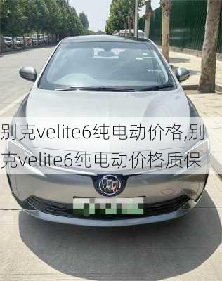 别克velite6纯电动价格,别克velite6纯电动价格质保