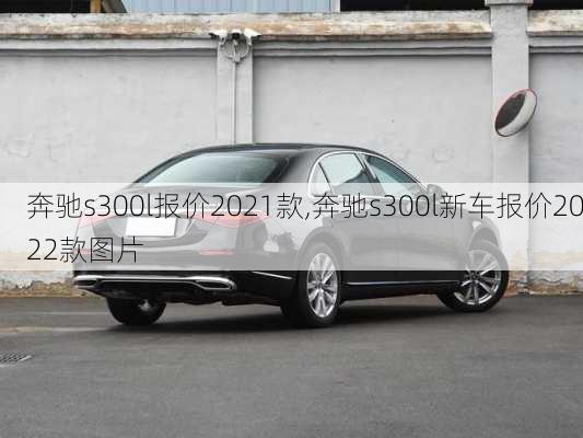 奔驰s300l报价2021款,奔驰s300l新车报价2022款图片