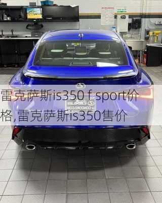 雷克萨斯is350 f sport价格,雷克萨斯is350售价