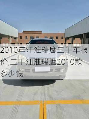 2010年江淮瑞鹰二手车报价,二手江淮瑞鹰2010款多少钱