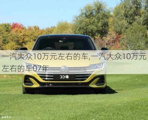 一汽大众10万元左右的车,一汽大众10万元左右的车07年