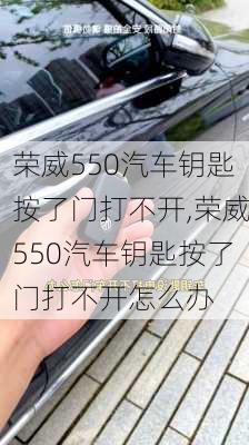 荣威550汽车钥匙按了门打不开,荣威550汽车钥匙按了门打不开怎么办