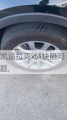 凯迪拉克xt4缺陷问题,