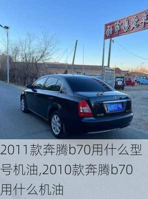 2011款奔腾b70用什么型号机油,2010款奔腾b70用什么机油