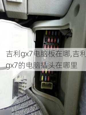 吉利gx7电脑板在哪,吉利gx7的电脑插头在哪里