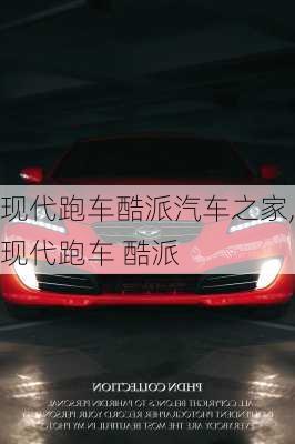 现代跑车酷派汽车之家,现代跑车 酷派