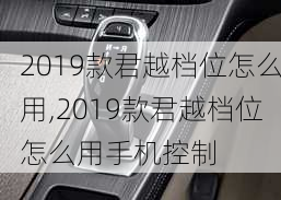 2019款君越档位怎么用,2019款君越档位怎么用手机控制