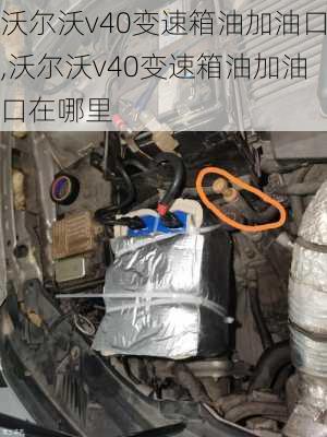 沃尔沃v40变速箱油加油口,沃尔沃v40变速箱油加油口在哪里