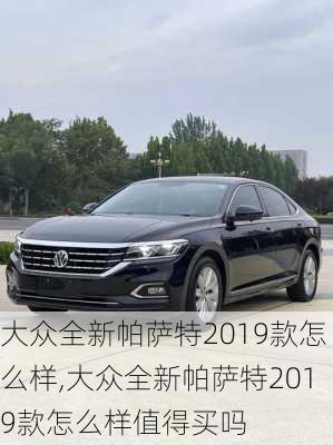 大众全新帕萨特2019款怎么样,大众全新帕萨特2019款怎么样值得买吗