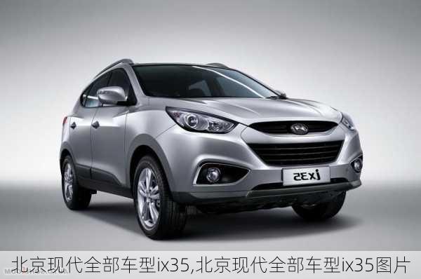 北京现代全部车型ix35,北京现代全部车型ix35图片