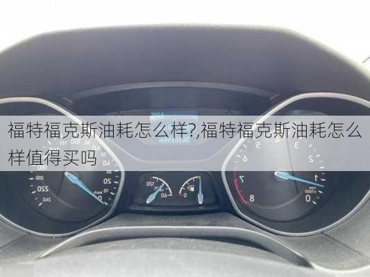 福特福克斯油耗怎么样?,福特福克斯油耗怎么样值得买吗