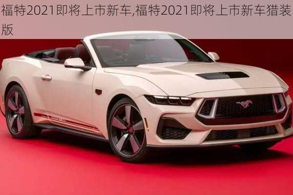 福特2021即将上市新车,福特2021即将上市新车猎装版